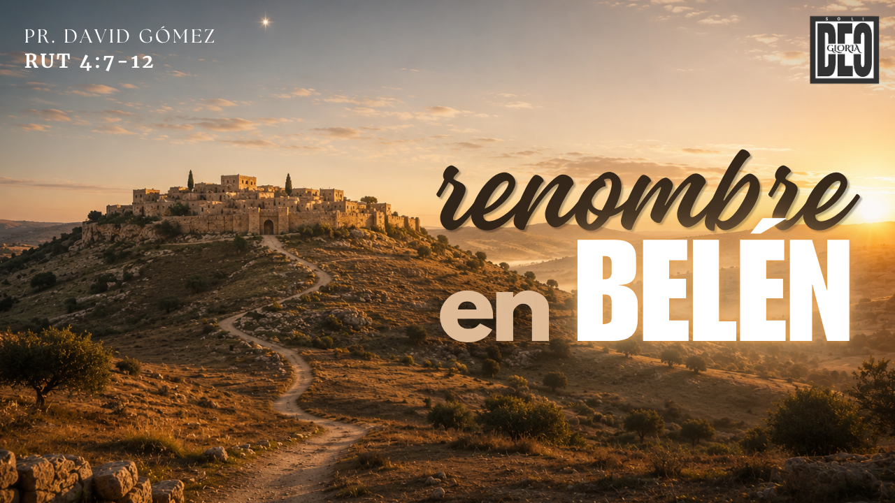 Renombre en Belén en Rut 4:7-12. Serie de sermones: Rut y su pariente más cercano. Predicación de Iglesia Soli Deo Gloria del pastor David Gómez. #ISDG
