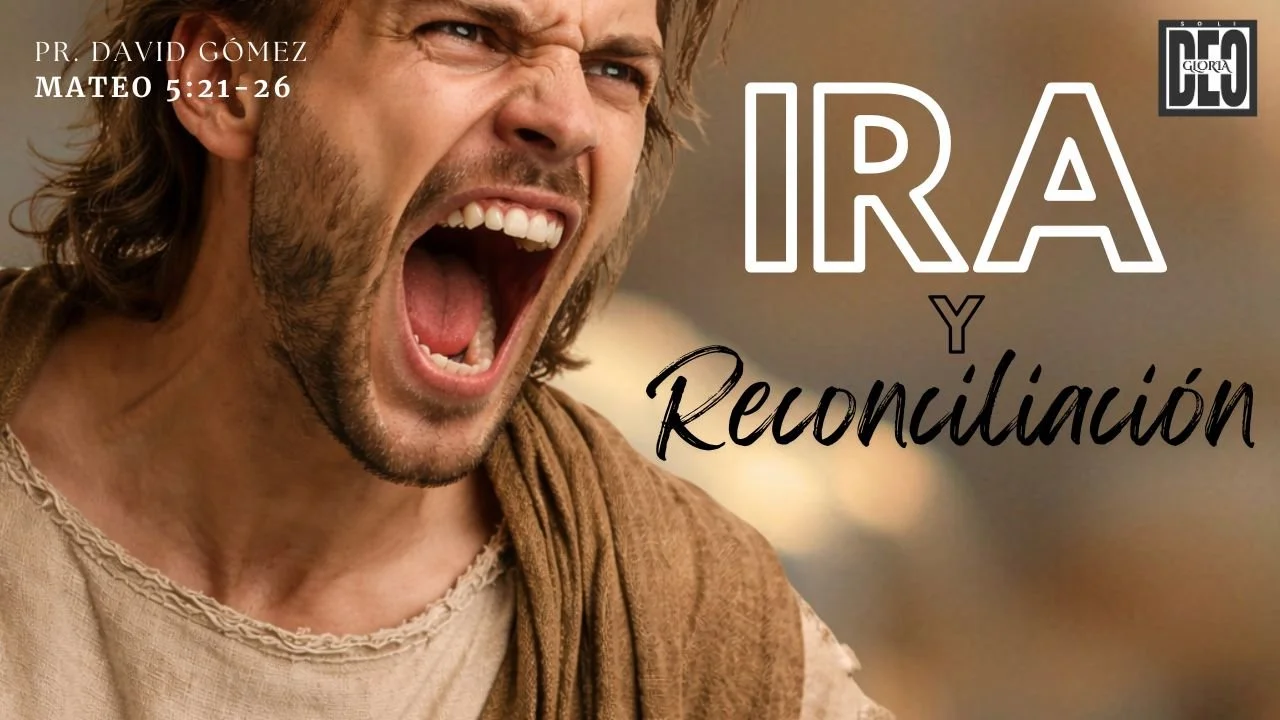 La ira y la reconciliación en Mateo 5:21-26. Serie de sermones: El Sermón del Monte. Predicación de Iglesia Soli Deo Gloria del pastor David Gómez. #ISDG