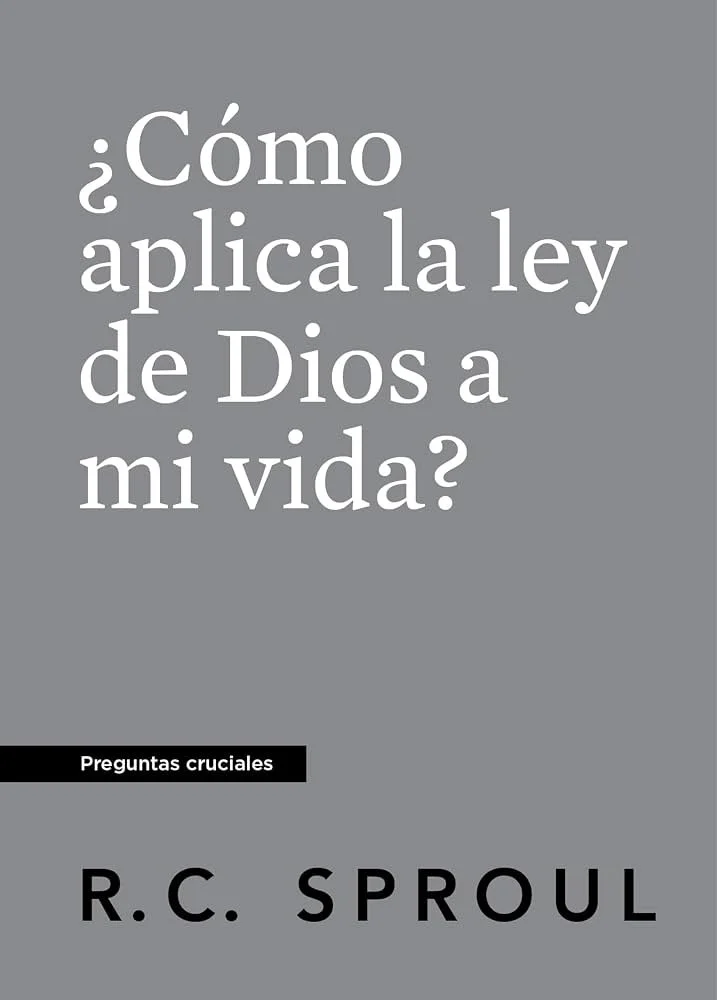 como-aplica-la-ley-de-Dios-a-mi-vida-rc-sproul-serie-preguntas-cruciales.jpg