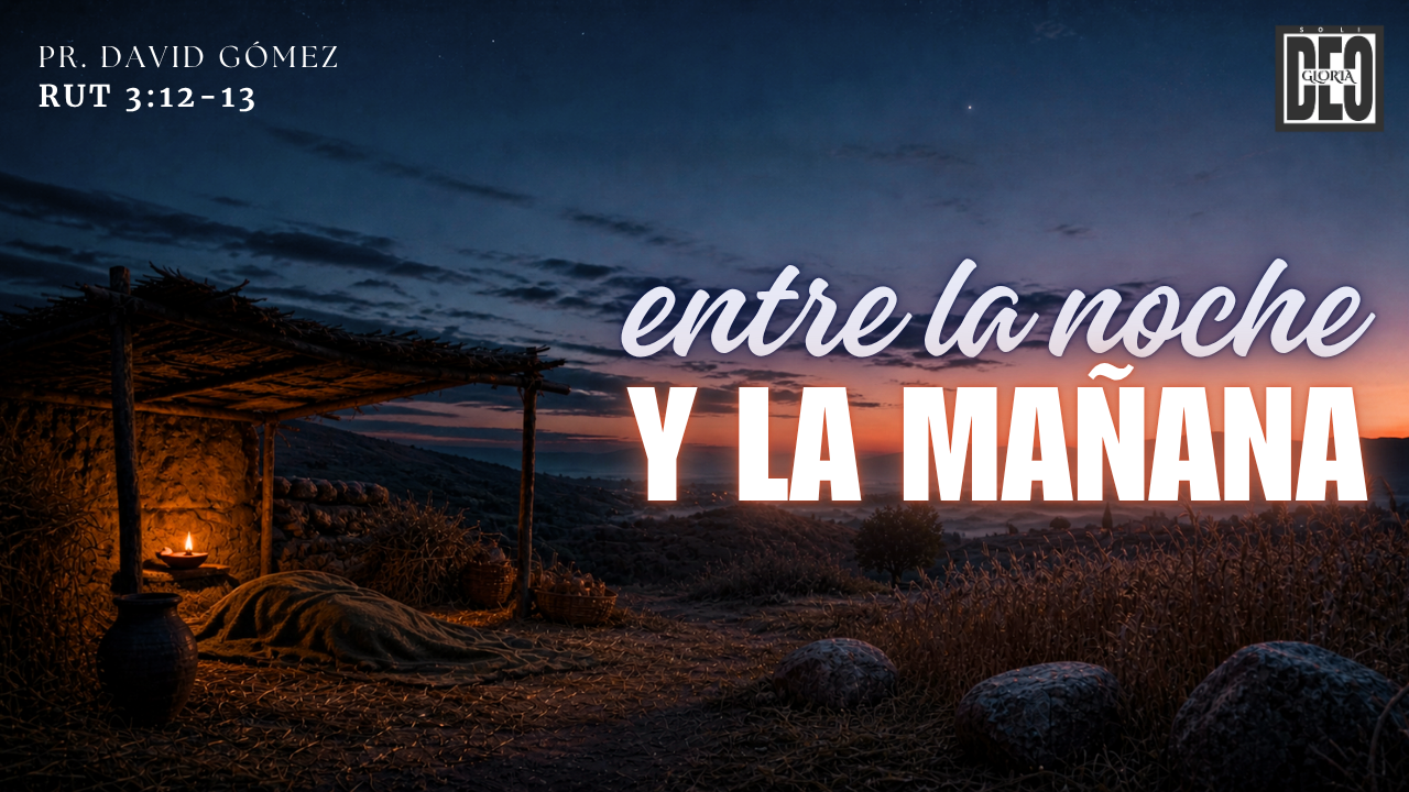 Entre la noche y la mañana en Rut 3:12-13. Serie de sermones: Rut y su pariente más cercano. Predicación de Iglesia Soli Deo Gloria del pastor David Gómez. #ISDG