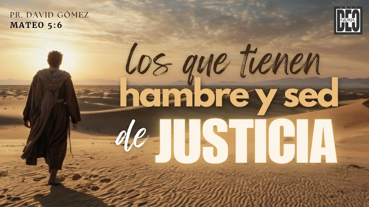 Los que tienen hambre y sed de justicia 5:6. Serie de sermones: El Sermón del Monte. Predicación de Iglesia Soli Deo Gloria del pastor David Gómez. #ISDG