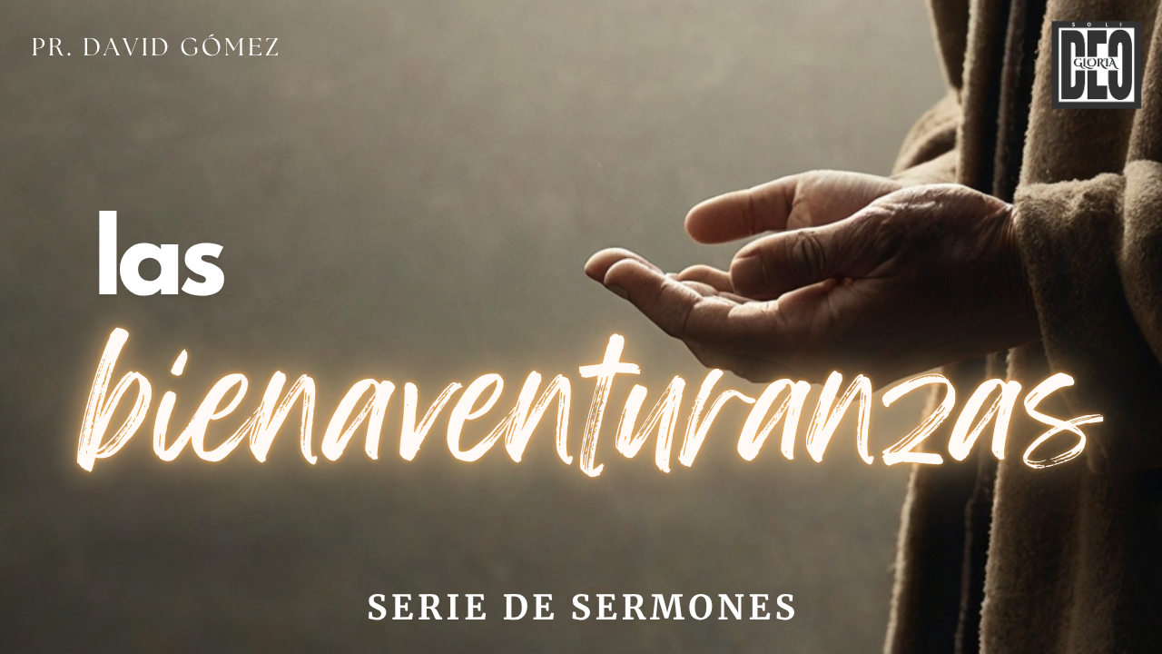 Serie de predicaciones expositivas de las bienaventuranzas en Mateo 5 del pastor David Gómez en Iglesia Soli Deo Gloria. #ISDG