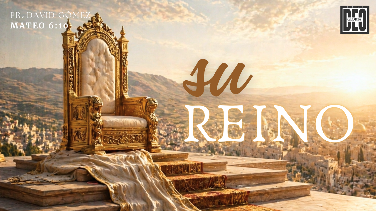 Su reino en Mateo 6:10. Serie de sermones: El Sermón del Monte. Predicación de Iglesia Soli Deo Gloria del pastor David Gómez. #ISDG