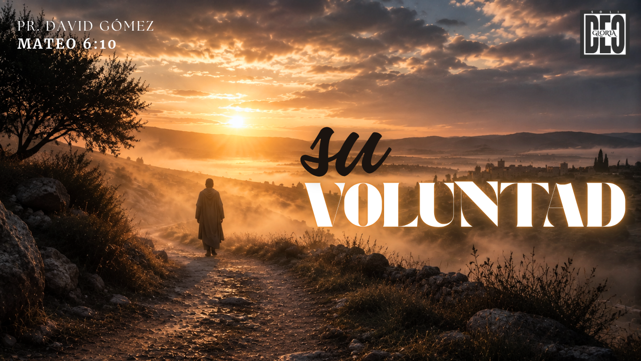 Su voluntad en Mateo 6:10. Serie de sermones: El Sermón del Monte. Predicación de Iglesia Soli Deo Gloria del pastor David Gómez. #ISDG