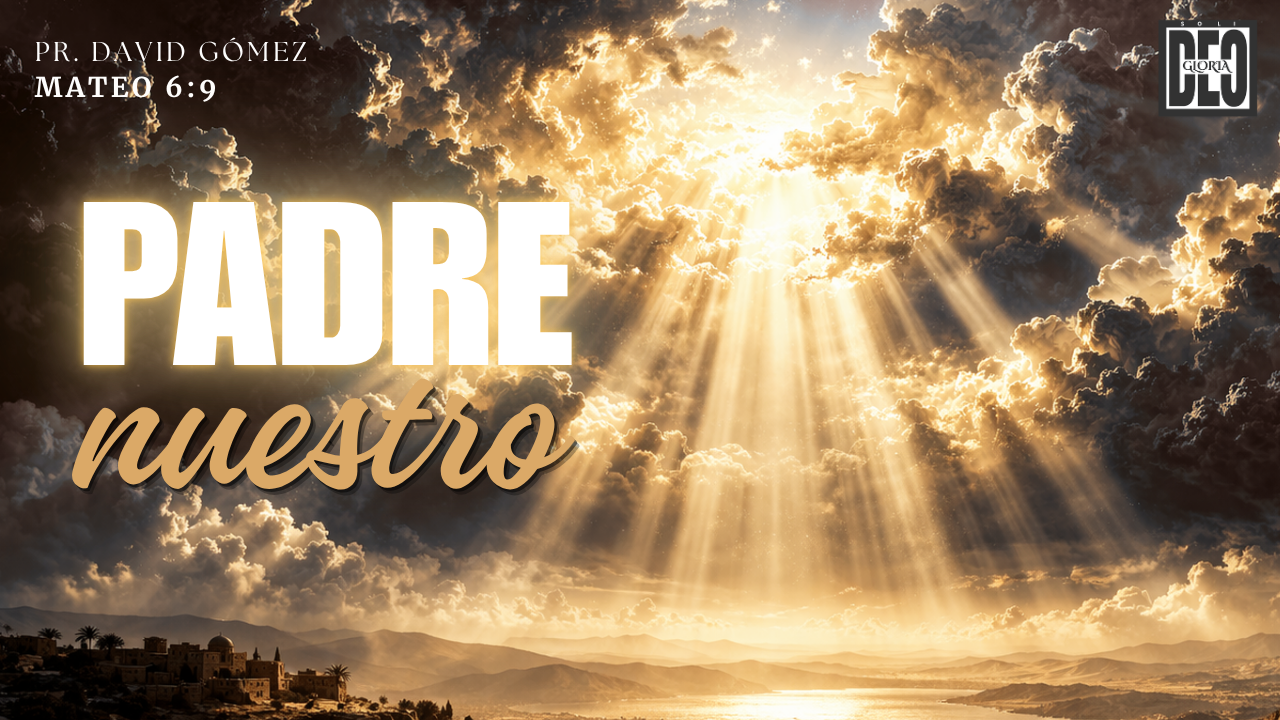 El Padre nuestro en Mateo 6:9. Serie de sermones: El Sermón del Monte. Predicación de Iglesia Soli Deo Gloria del pastor David Gómez. #ISDG