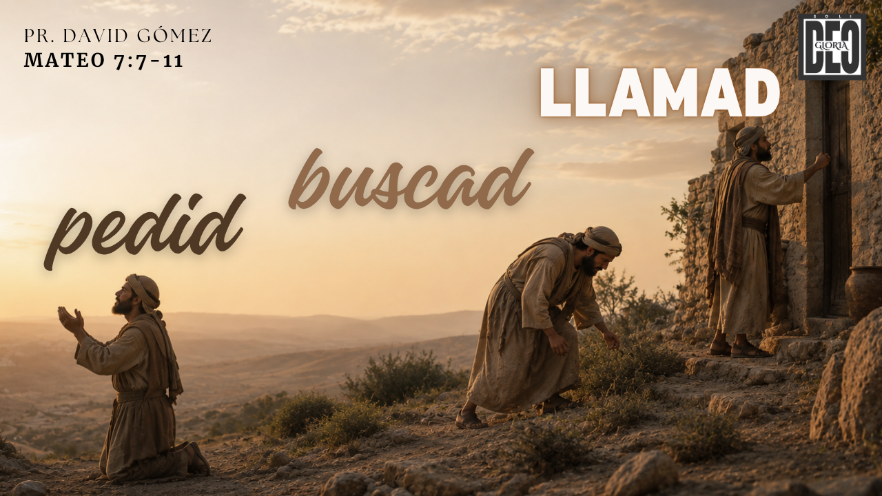 Pedid, buscad, llamad en Mateo 7:7-11. Serie de sermones: El Sermón del Monte. Predicación de Iglesia Soli Deo Gloria del pastor David Gómez. #ISDG