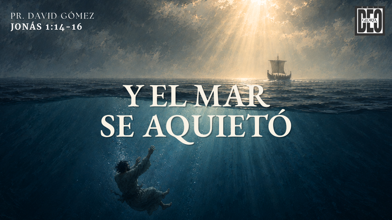 Y el mar se aquietó en Jonás 1:14-16. Serie de sermones: La señal de Jonás. Predicación de Iglesia Soli Deo Gloria del pastor David Gómez. #ISDG
