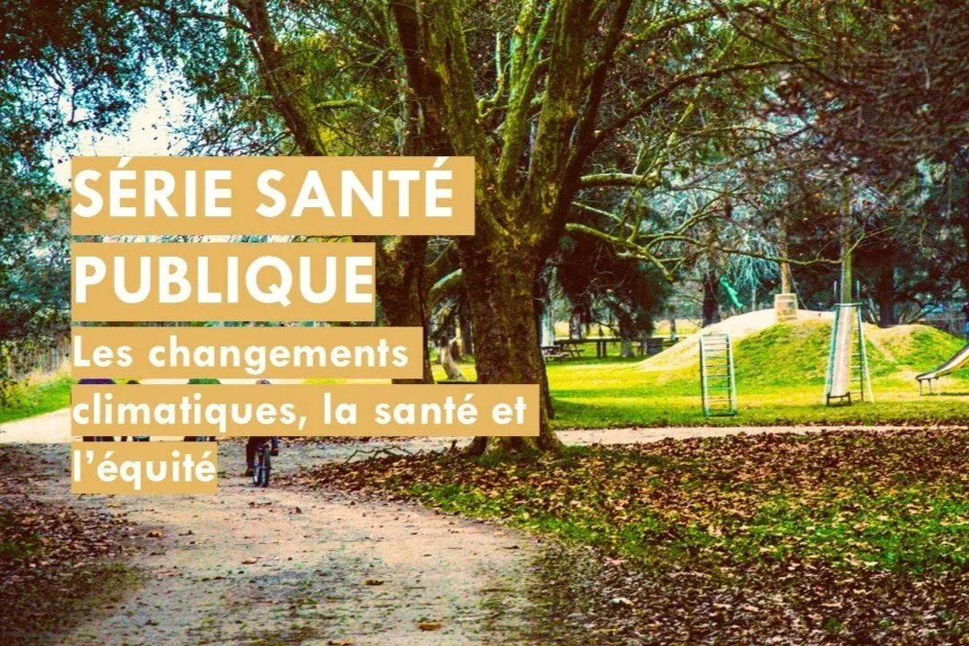 Série Santé publique _ Les changements climatiques, la santé et l’équité