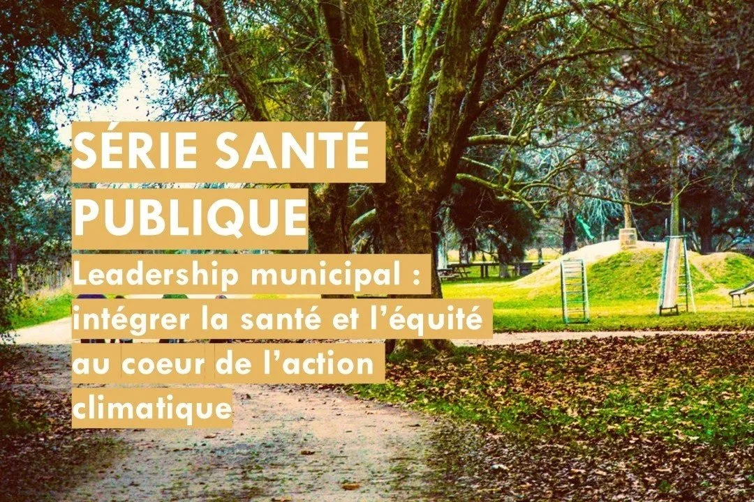 Série Santé publique _ Leadership municipal : intégrer la santé et l’équité au cœur de l’action climatique 