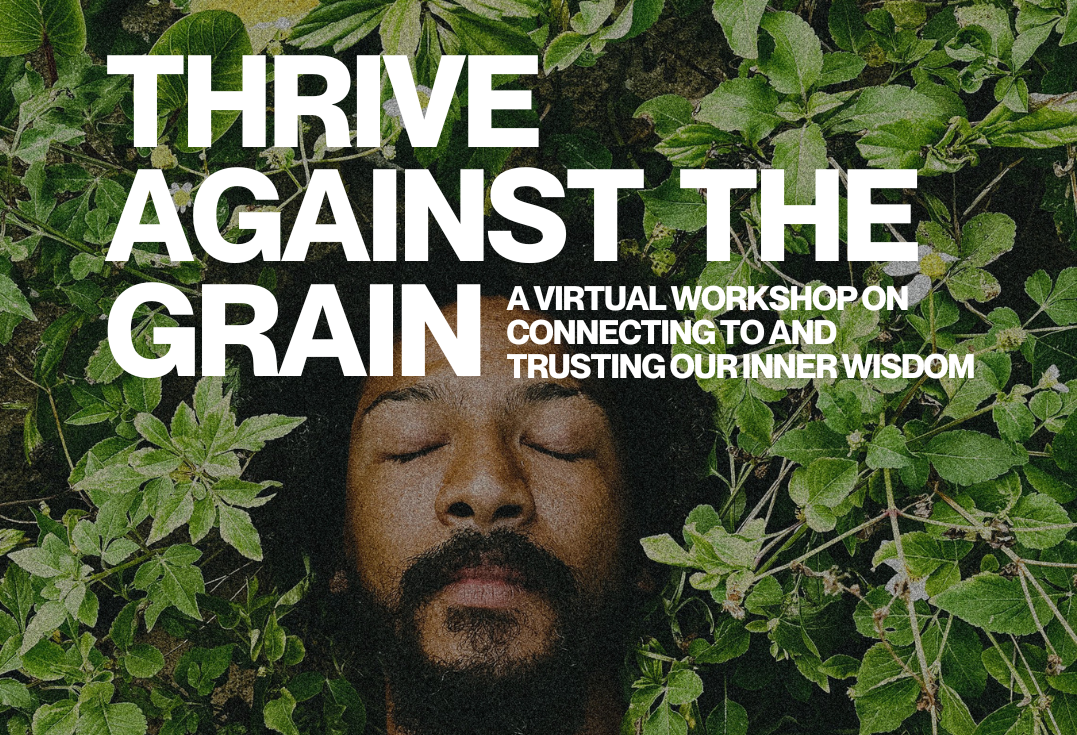 thrive against the grain: AN virtual workshop on connecting to and trusting our inner wisdom
