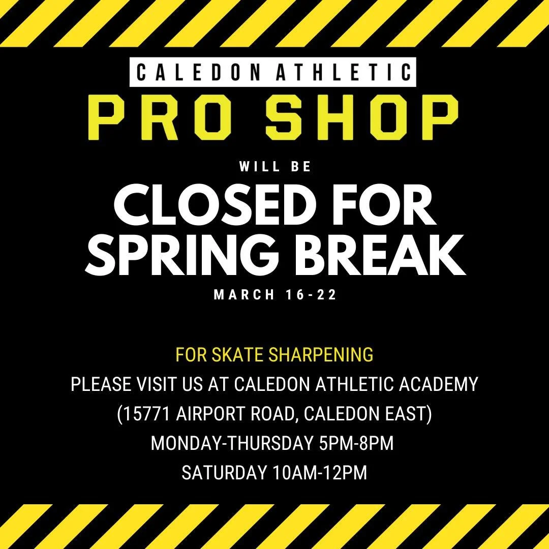 The Pro Shop will be closed from March 16&ndash;22 for Spring Break.

Need your skates sharpened during the break? You can visit us at Caledon Athletic Academy (15771 Airport Rd.) during the following hours:
&bull; Monday&ndash;Thursday: 5:00 PM &nda