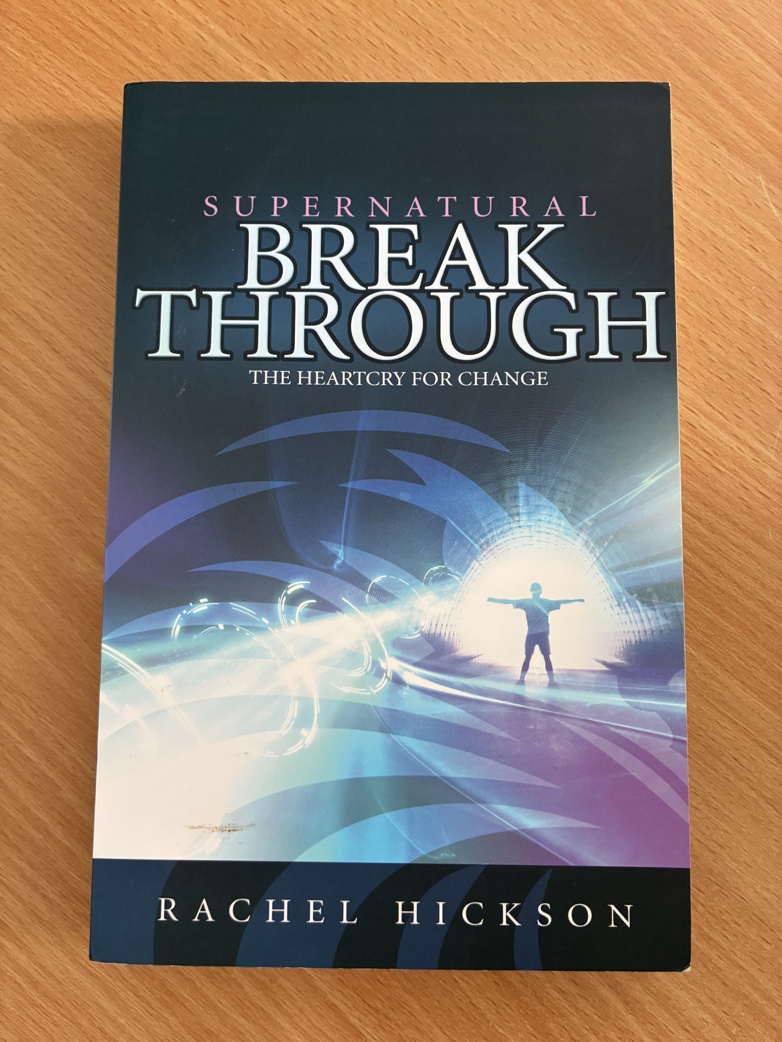 Supernatural Break Through: The Heartcry for Change - Rachel Hickson