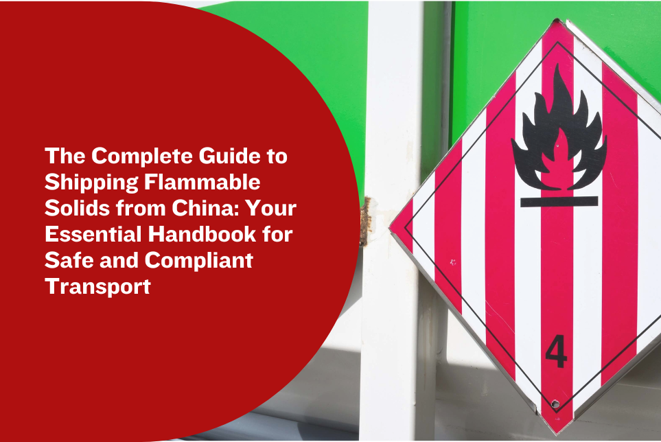 The Complete Guide to Shipping Flammable Solids from China: Your Essential Handbook for Safe and Compliant Transport