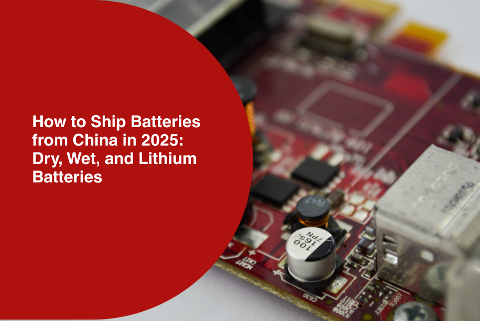 How to Ship Batteries from China in 2025: Dry, Wet, and Lithium Batteries