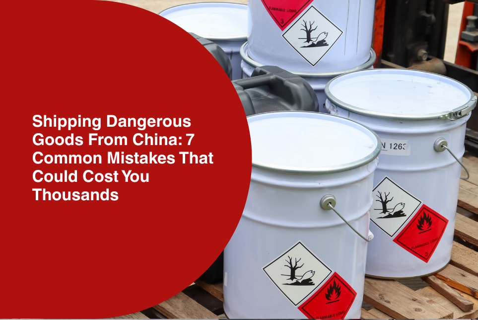 Shipping Dangerous Goods From China: 7 Common Mistakes That Could Cost You Thousands