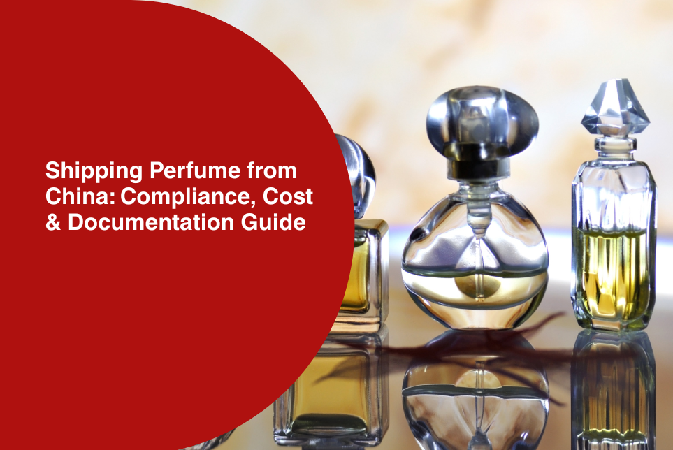 Shipping Perfume from China: Compliance, Cost & Documentation Guide