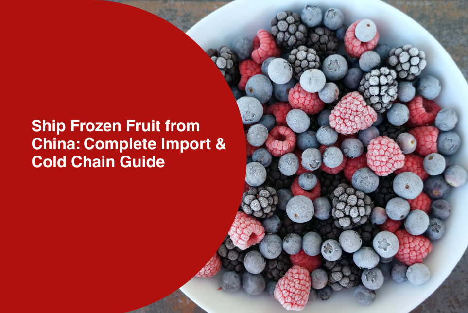 Ship Frozen Fruit from China: Complete Import &amp; Cold Chain Guide