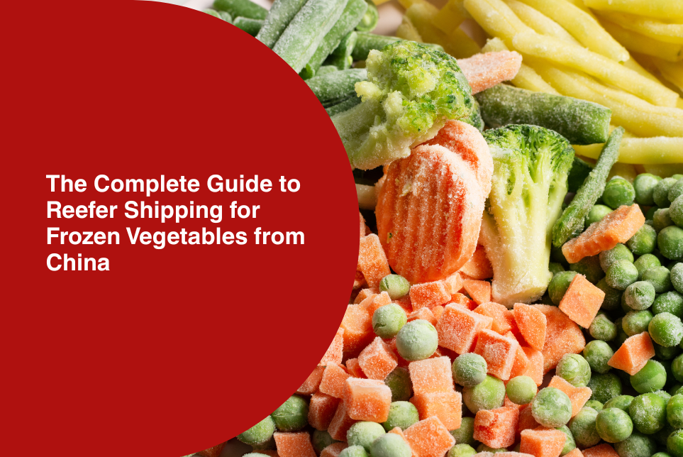 The Complete Guide to Reefer Shipping for Frozen Vegetables from China