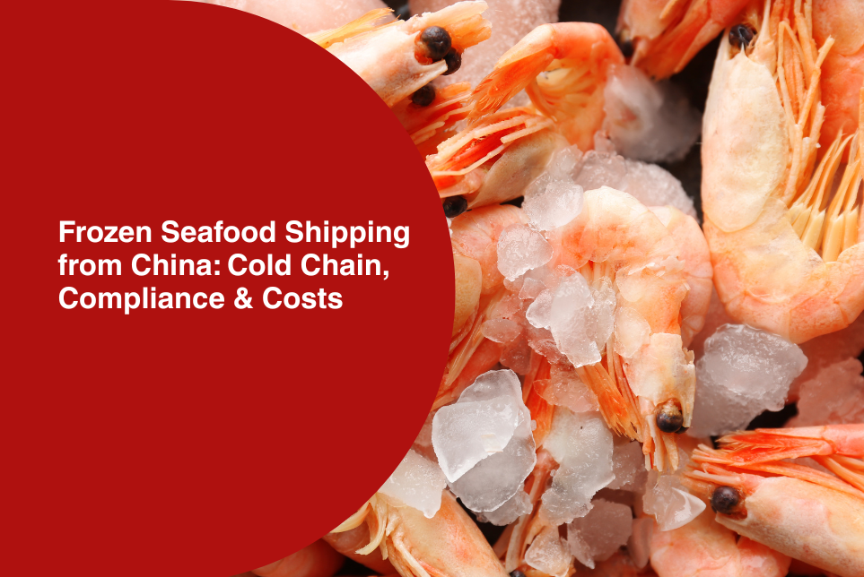 Frozen Seafood Shipping from China: Cold Chain, Compliance &amp; Costs