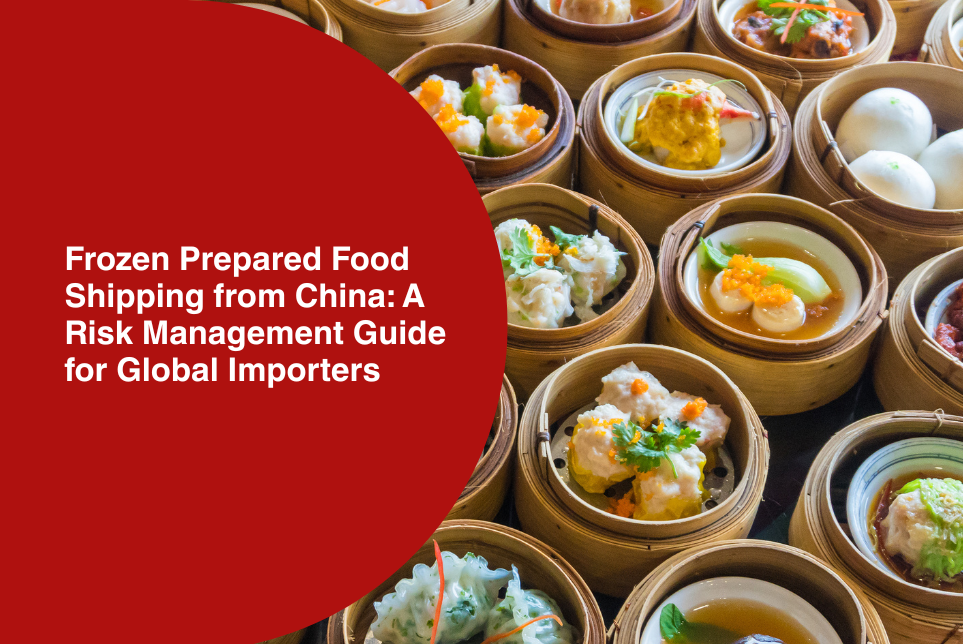 Frozen Prepared Food Shipping from China: A Risk Management Guide for Global Importers