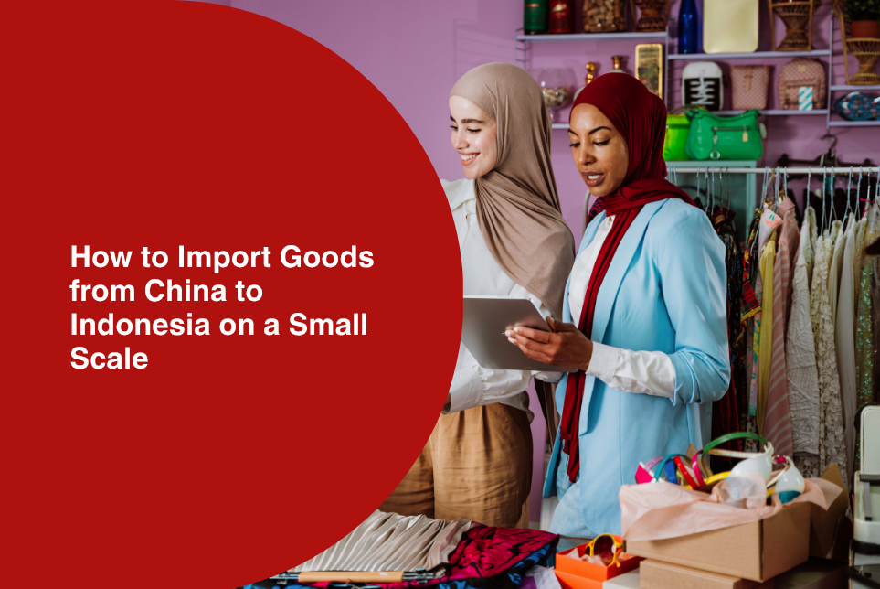 How to Import Goods from China to Indonesia on a Small Scale