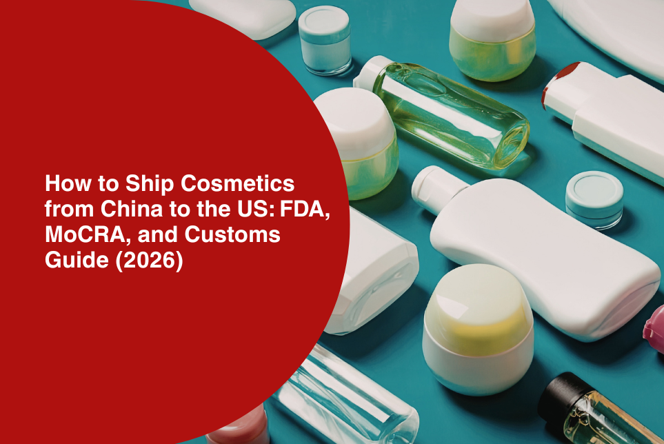 How to Ship Cosmetics from China to the US: FDA, MoCRA, and Customs Guide (2026)