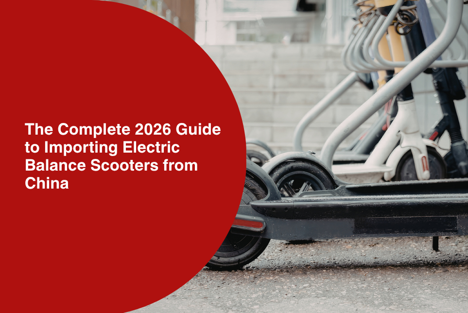 The Complete 2026 Guide to Importing Electric Balance Scooters from China