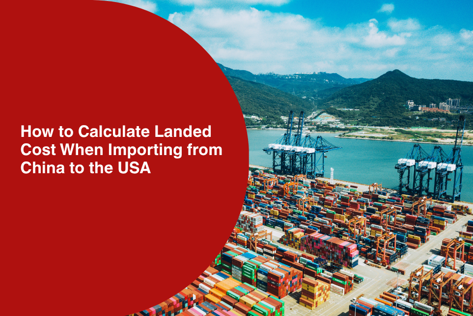 How to Calculate Landed Cost When Importing from China to the USA