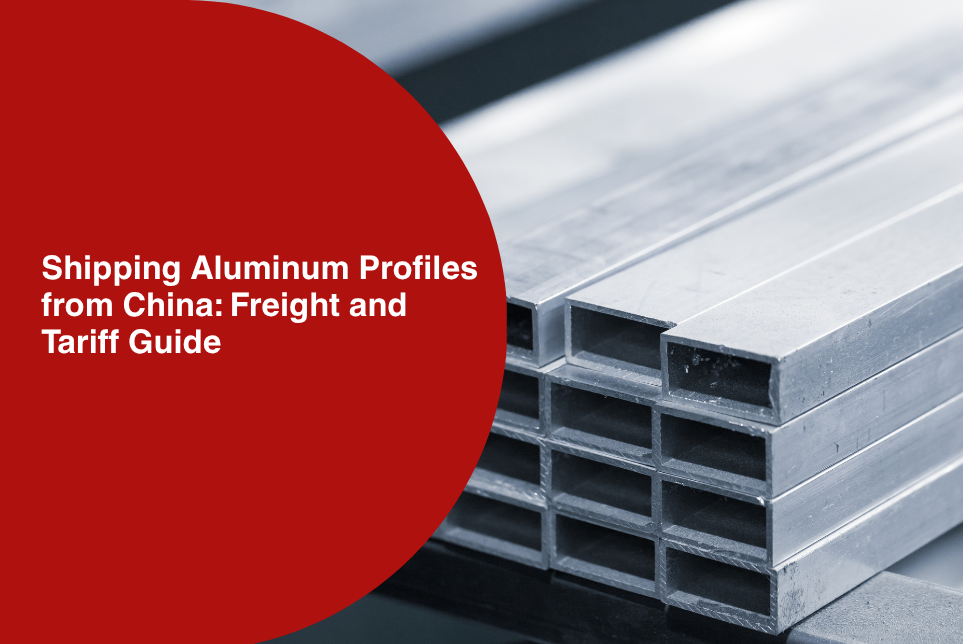Shipping Aluminum Profiles from China to the USA: Freight Guide and 2026 Tariff Reality Check