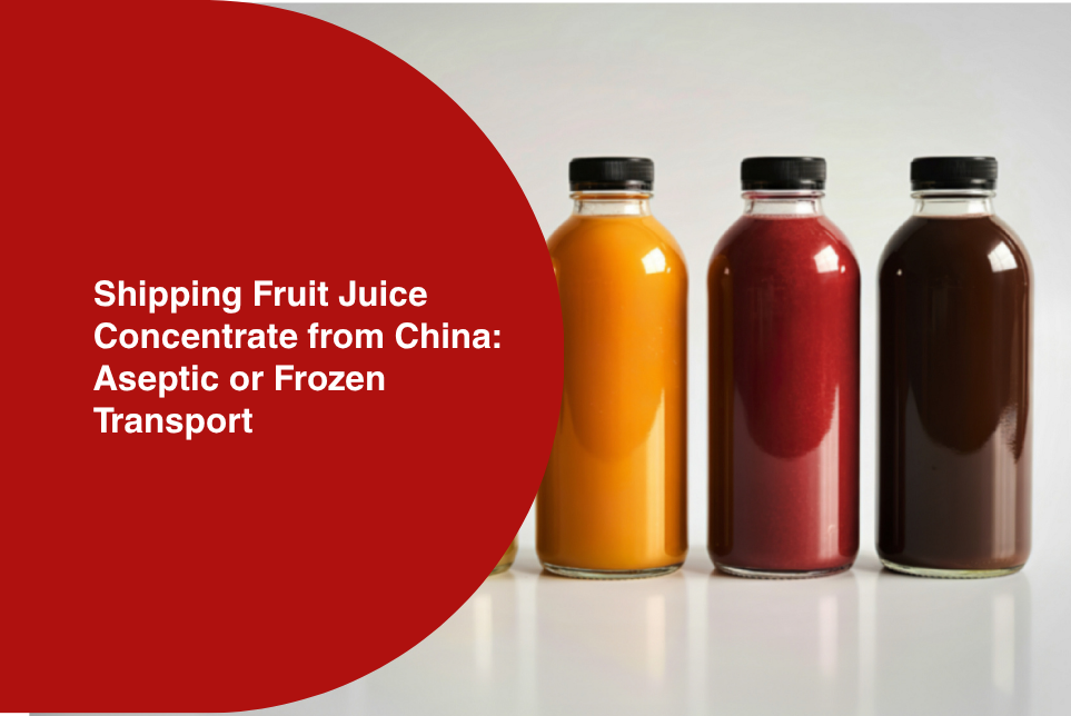 Shipping Fruit Juice Concentrate from China: Aseptic and Frozen Cargo