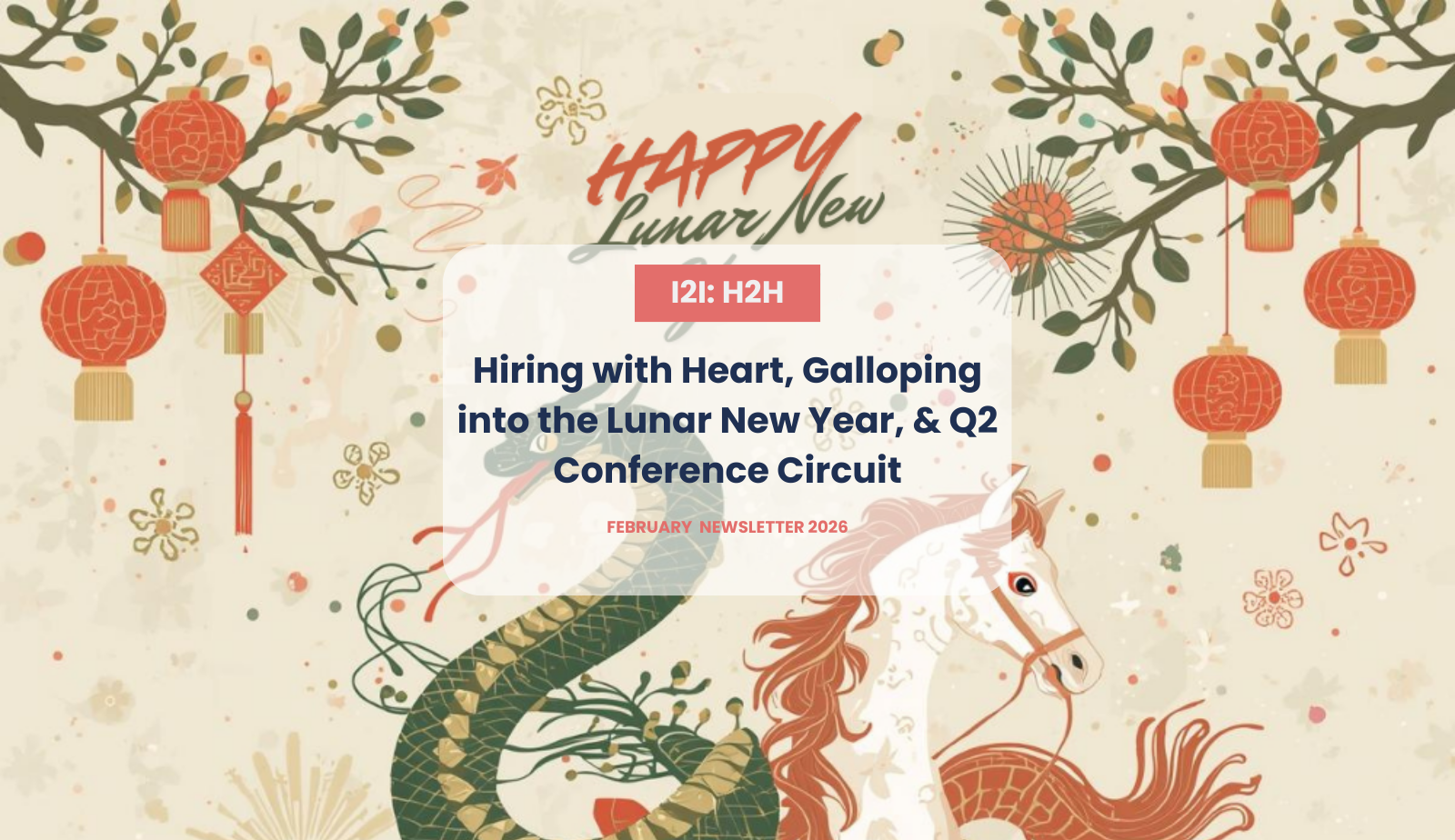 I2I’s Heart-2-Heart on Hiring with Heart, Galloping into the Lunar New Year, &amp; Q2 Conference Circuit