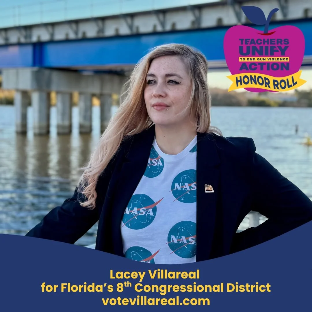 We&rsquo;re proud to recognize Lacey Villareal for Florida&rsquo;s 8th Congressional District, as a Teachers Unify Action Honor Roll Candidate!

&ldquo;When it comes to preventing gun violence, educators deserve a seat at the table. Teachers, school 
