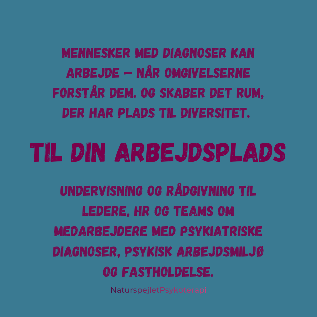 Til din arbejdsplads. Mennesker med diagnoser kan arbejde - når omgivelserne forstår dem. Og skaber det rum der har plads til diversitet. Undervisning, rådgivning til ledere, HR, teams om medarbejdere med psykiatriske diagnoser og arbejdsmiljø.