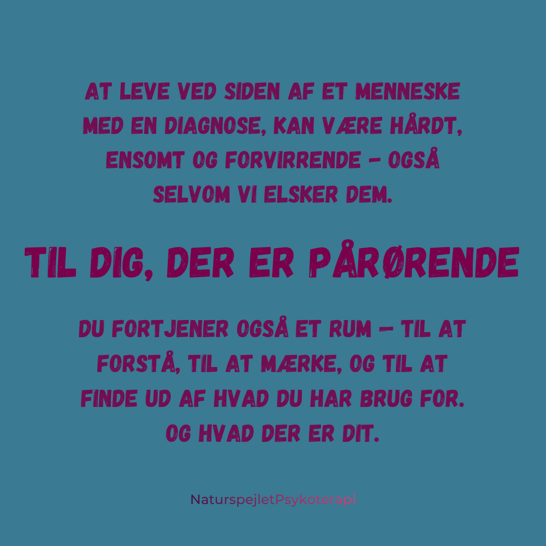 Til dig, der er pårørende. At leve ved siden af et menneske med en diagnose, kan være hårdt, ensomt og forvirrende - også selvom vi elsker dem.