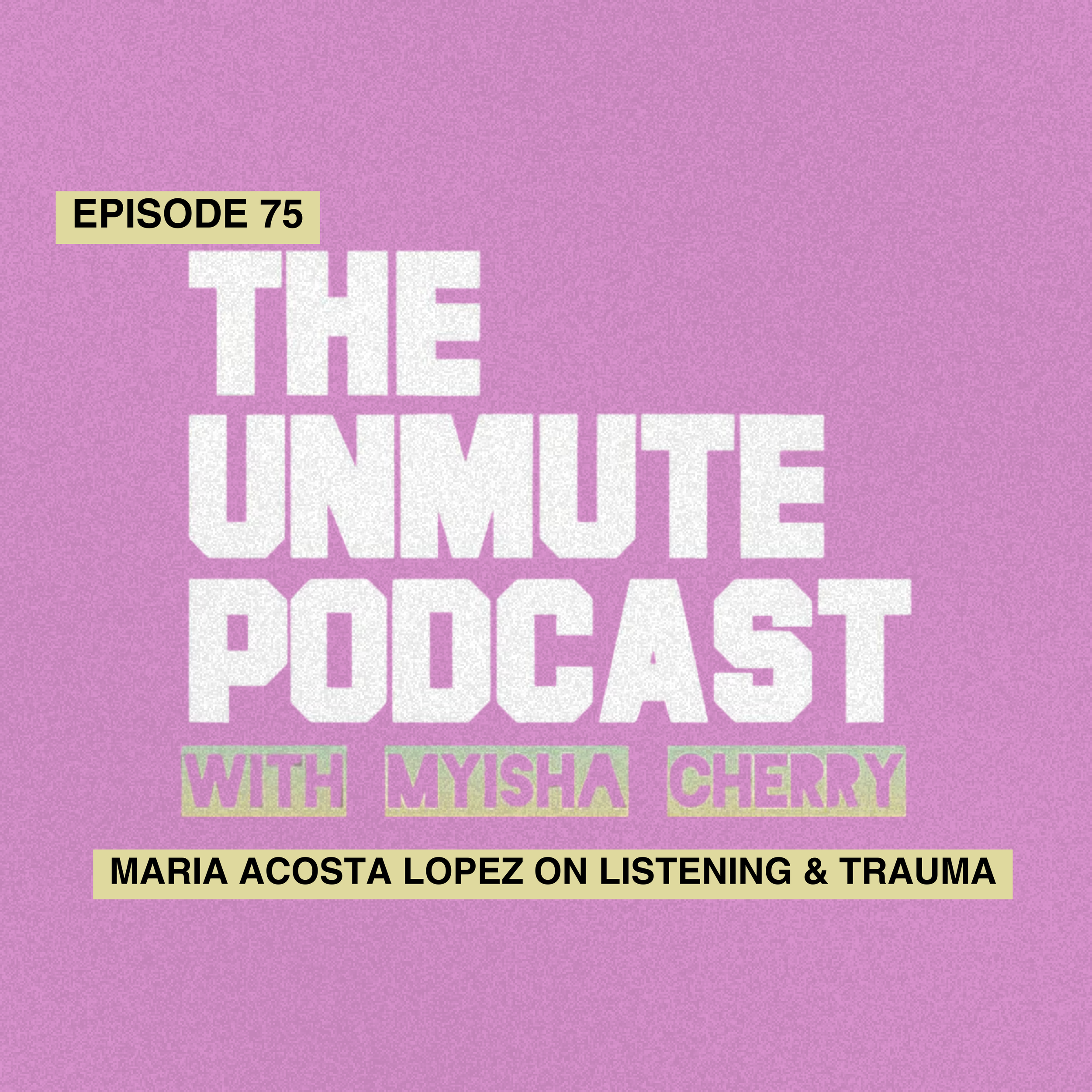Episode 75: Maria Acosta Lopez on Trauma, Memory, and Listening