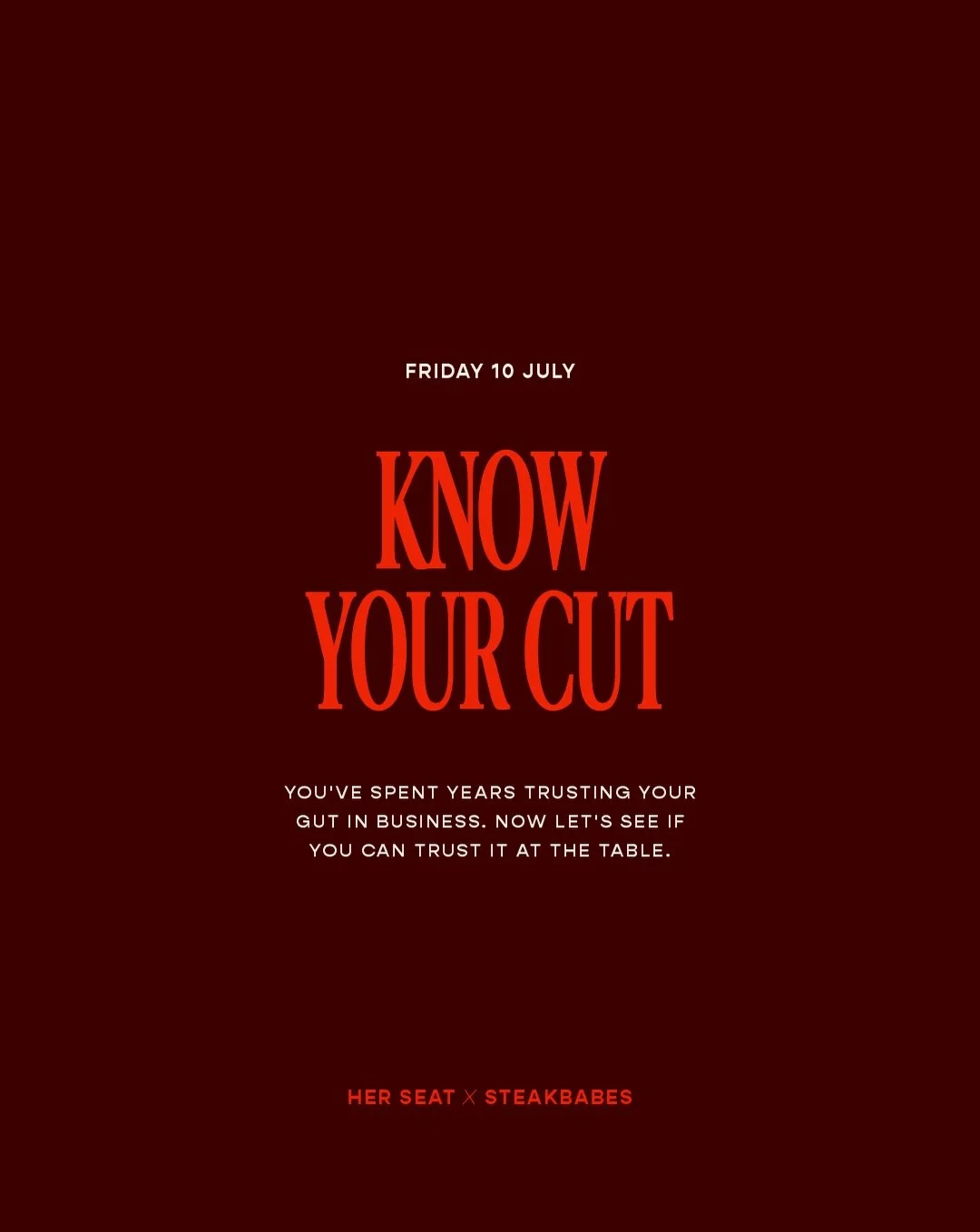 KNOW YOUR CUT
@her.seat x @steakbabesau 

You&rsquo;ve spent years learning to trust your gut in business.
Now let&rsquo;s see if you can trust it at the table.

Her Seat and Steakbabes are bringing together a room of ambitious women for a blind beef