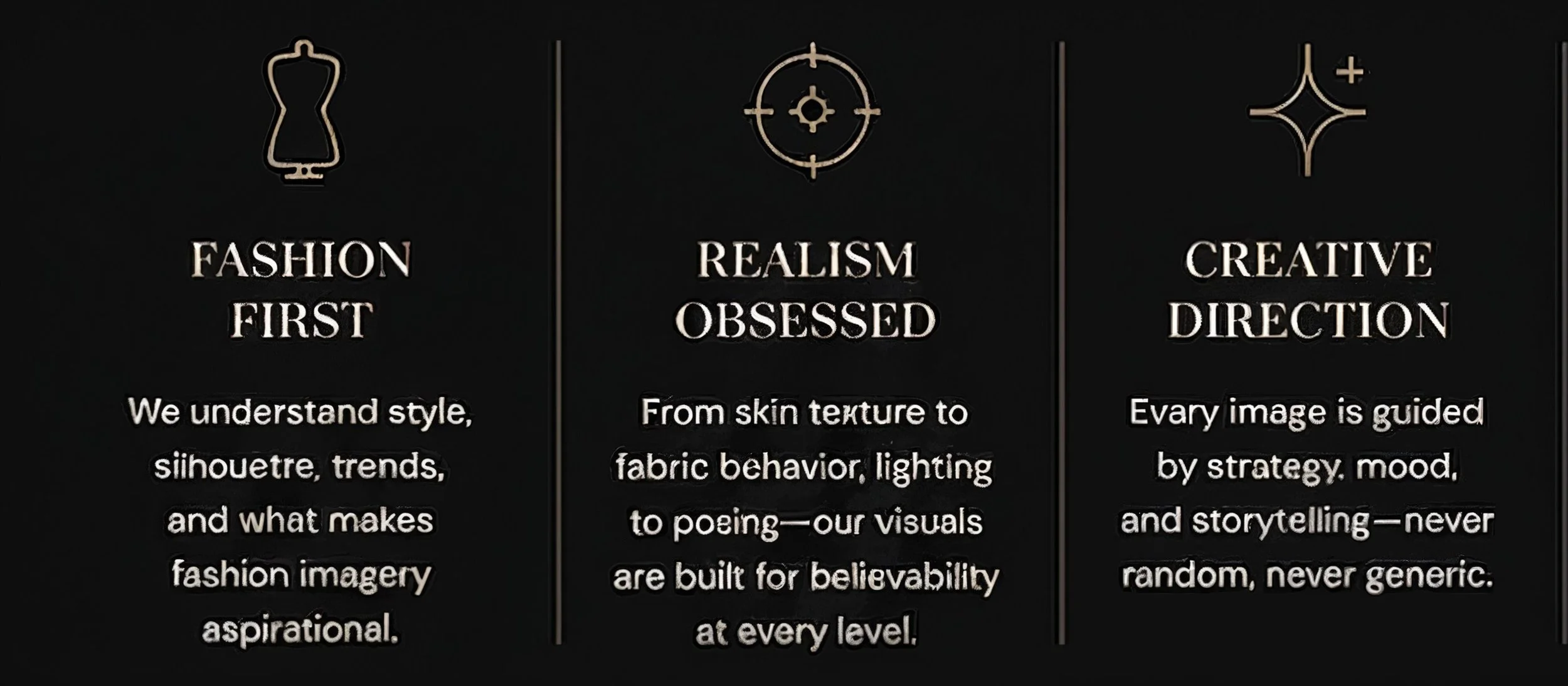 A black background with three columns of text and icons. The first column has a dress icon and says 'Fashion First' with a description about style and fashion imagery. The second column has a crosshair icon and states 'Realism Obsessed' with a note about skin texture, fabric behavior, and visual believability. The third column has a sparkle icon and reads 'Creative Direction' with comments on strategy, mood, and storytelling in images.