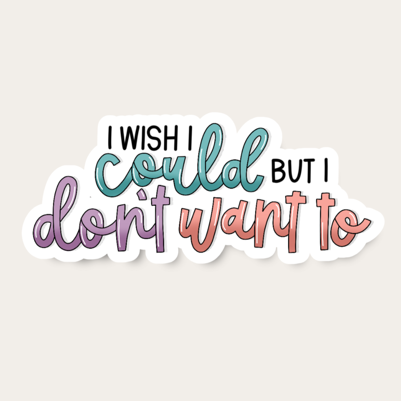 I Wish I Could but I Don't Want To Sticker