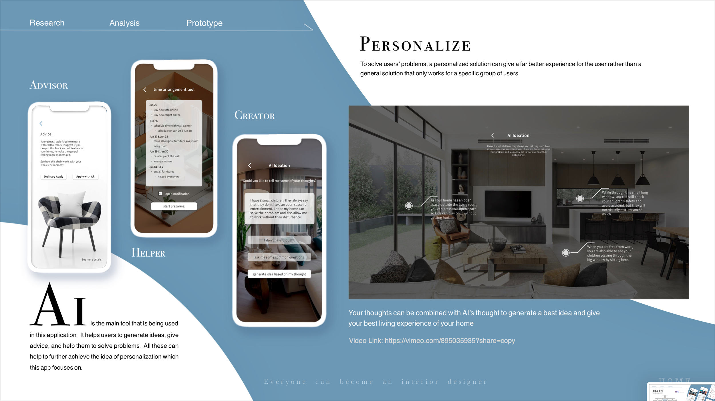 As the main use of this application is to help people with designing and decorating their homes, I think it's very important to make every person’s home unique to others to emphasize the connection between a person’s identity and the environment arou