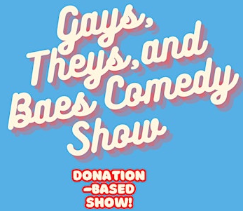 Gays, Theys, and Baes Comedy Show (Headliner)