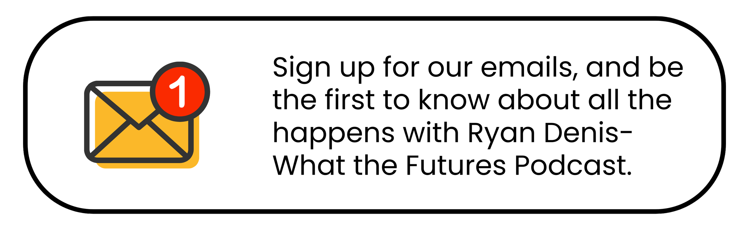 Sign up for our emails, and be the first to know about all the happens with Ryan Denis- What the Futures Podcast.