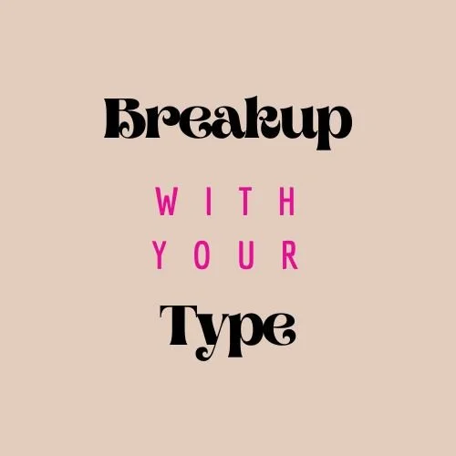 Breaking up with Your Type