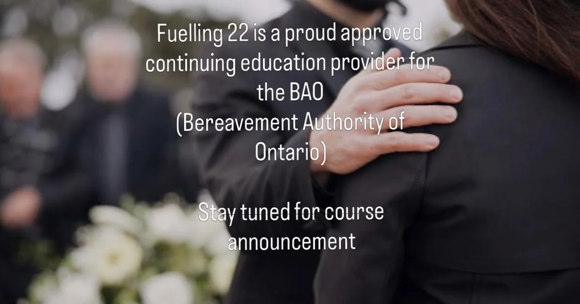 Fuelling 22 is proud to be an approved continuing education provider for the BAO (Bereavement Authority of Ontario).
Funeral Directors across Ontario are required to continue their education annually to maintain their license.  Fuelling 22 is excited