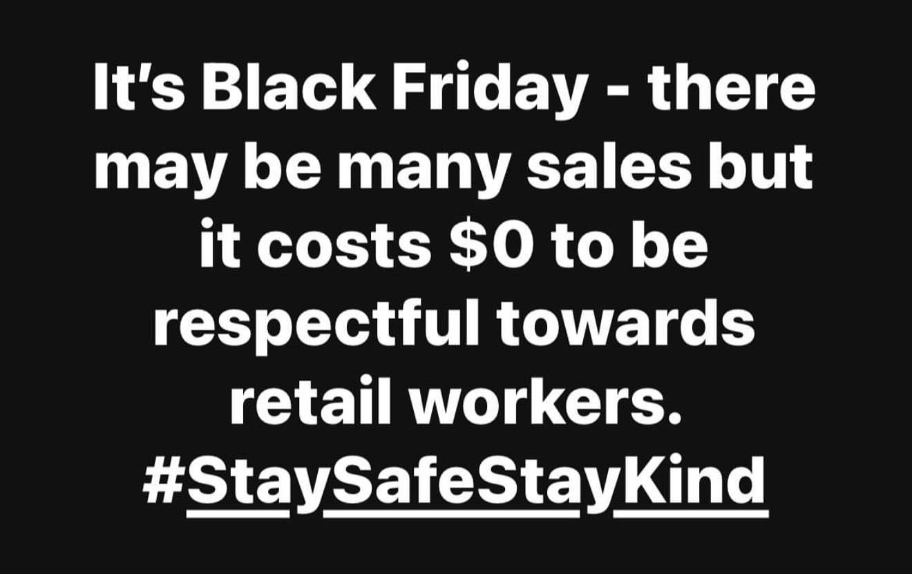 It&rsquo;s Black Friday - there may be many sales but it costs $0 to be respectful towards retail workers today and everyday. 
#StaySafeStayKind @businessvic #noonedeservesaserve #blackfriday