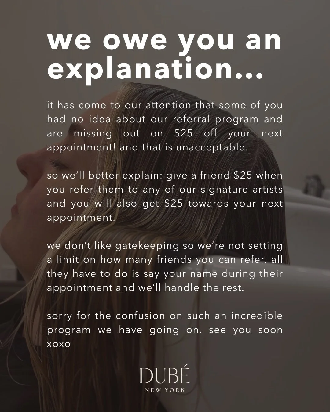 Be a good friend and refer a friend to one of our Signature Artists, Liza, Katie, or Angela, and they&rsquo;ll receive $25 off their first appointment, while you&rsquo;ll earn $25 toward your next visit.

And there&rsquo;s no limit! All they have to 