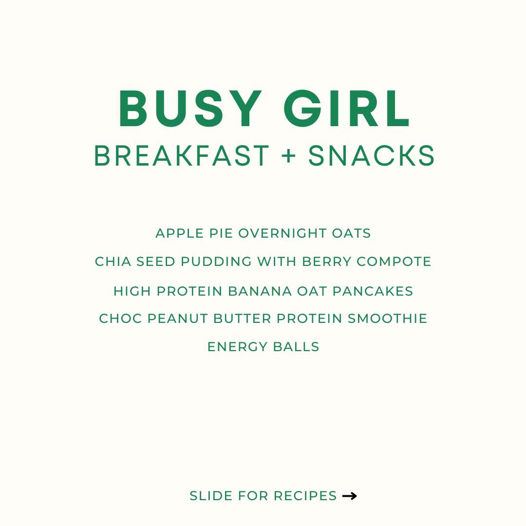 "Busy Girl Breakfast + Snacks menu featuring apple pie overnight oats, chia seed pudding with berry compote, high protein banana oat pancakes, choc peanut butter protein smoothie, and energy balls. Instructions to slide for recipes."