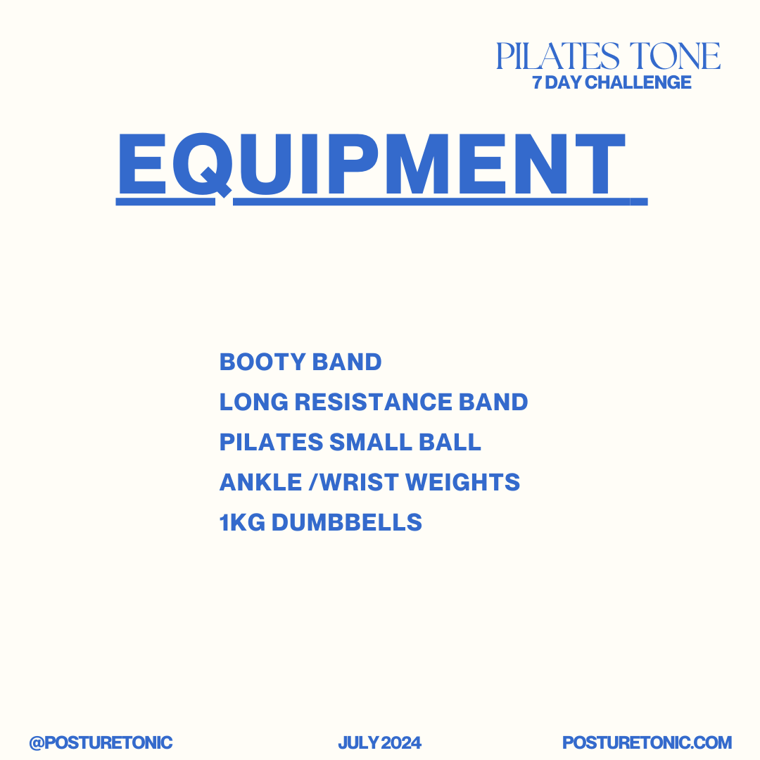 Pilates Tone 7 Day Challenge equipment list including booty band, long resistance band, Pilates small ball, ankle/wrist weights, and 1kg dumbbells. @posturetonic July 2024 posturetonic.com.