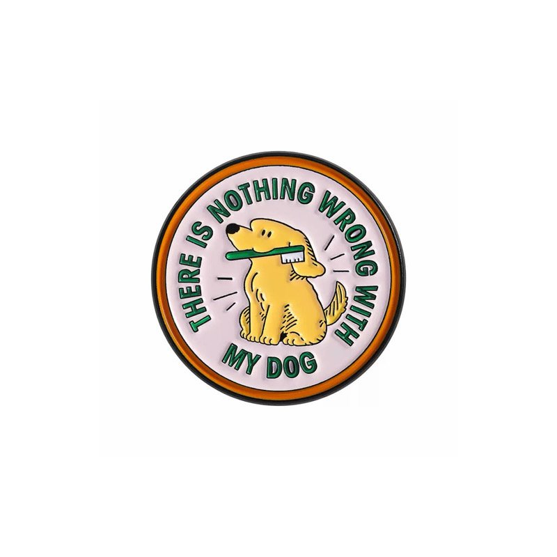 There Is Nothing Wrong With My Dog Pin