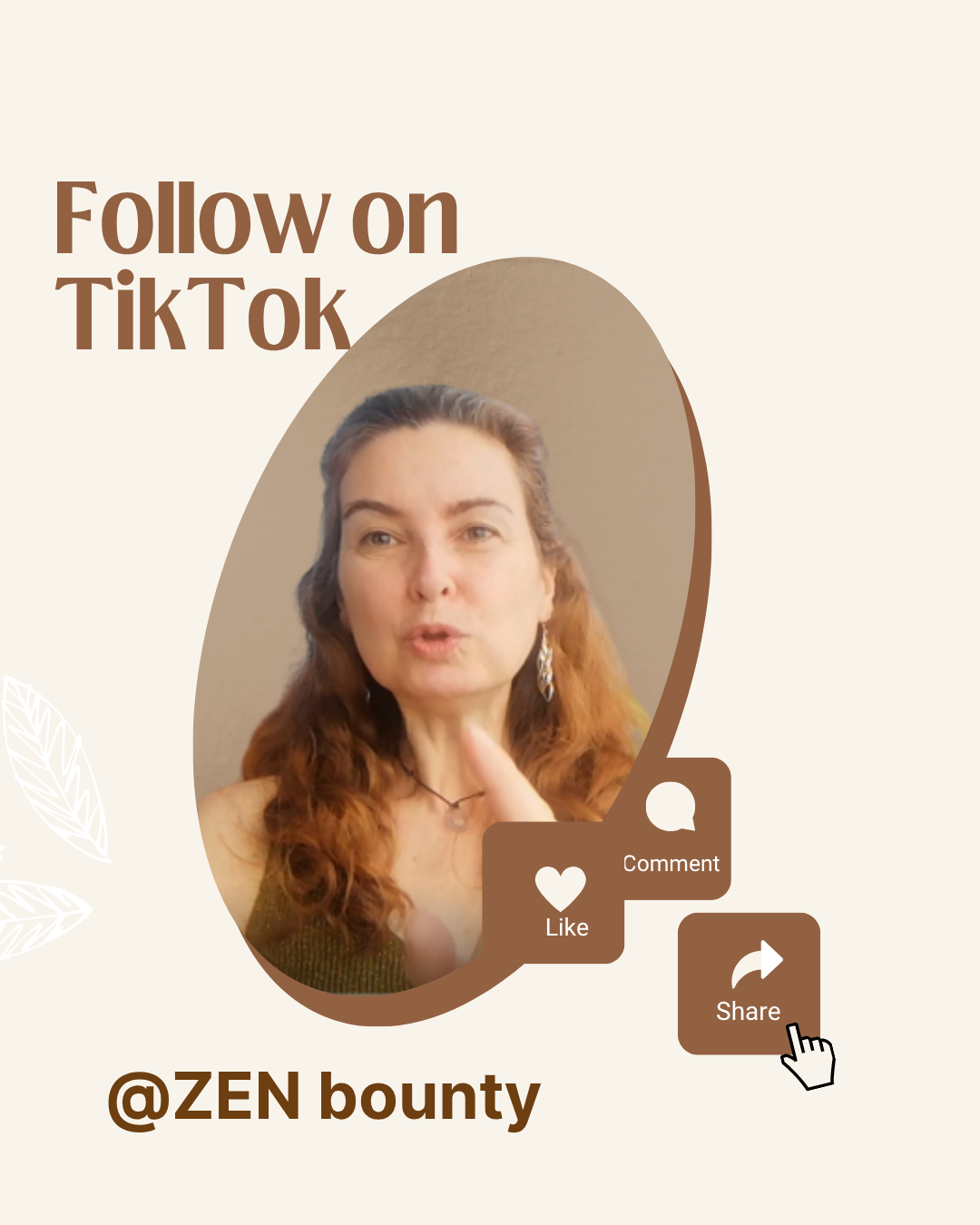 A promotional graphic encouraging viewers to follow the Instagram account @ZEN bounty on TikTok. It features a woman with long, curly auburn hair, earrings, and a necklace, making a speaking gesture. The graphic includes icons for liking, commenting, and sharing, with the share icon being clicked. The background is light with leaf illustrations, and the text is in brown fonts.