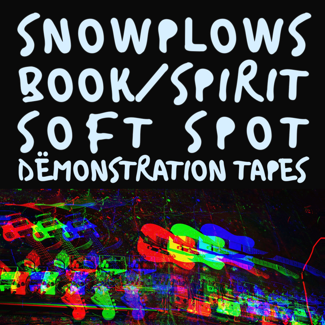 Snowplows, Soft Spot, Book/Spirit, &amp; Dëmonstration Tapes